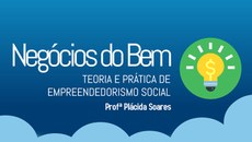 O curso abordará teoria e prática de Empreendedorismo Social