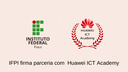 IFPI firma parceria com Huawei ICT Academy (1).png