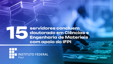 IFPI passou a contar com mais 15 doutores na área de materiais, com atuação na Reitoria e nos campi