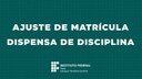 Ajuste de matrícula e dispensa de disciplina